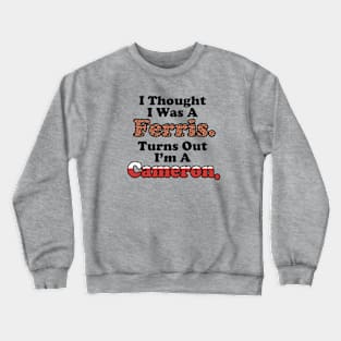 I Thought I Was A Ferris Crewneck Sweatshirt